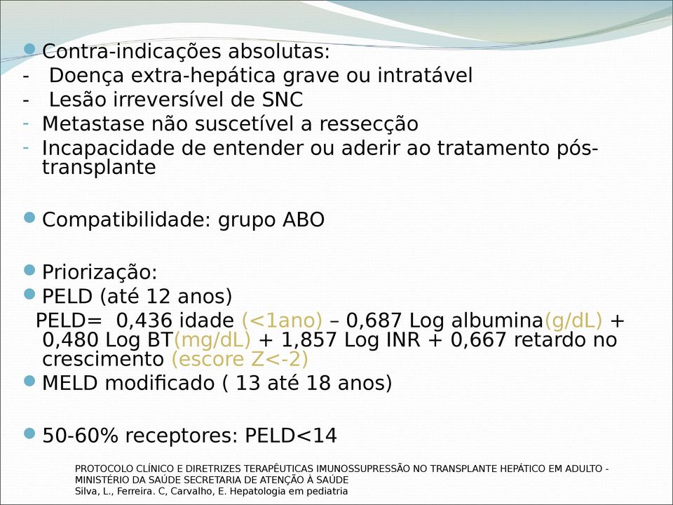 0,687 Log albumina(g/dl) + 0,480 Log BT(mg/dL) + 1,857 Log INR + 0,667 retardo no crescimento (escore Z<-2) MELD modificado ( 13 até 18 anos) 50-60%