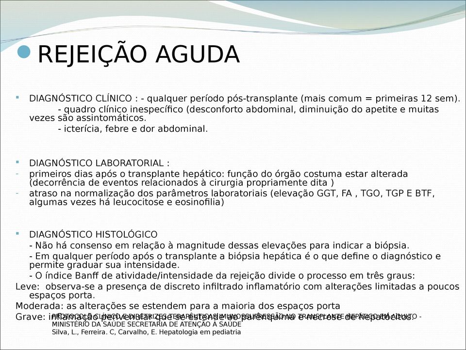 DIAGNÓSTICO LABORATORIAL : - primeiros dias após o transplante hepático: função do órgão costuma estar alterada (decorrência de eventos relacionados à cirurgia propriamente dita ) - atraso na