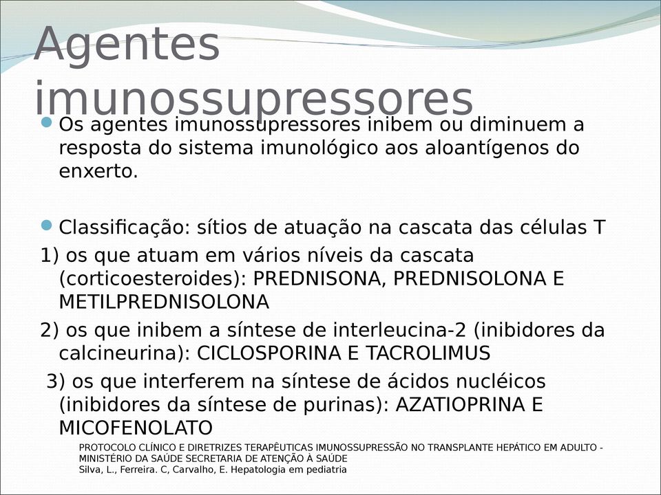 METILPREDNISOLONA 2) os que inibem a síntese de interleucina-2 (inibidores da calcineurina): CICLOSPORINA E TACROLIMUS 3) os que interferem na síntese de ácidos