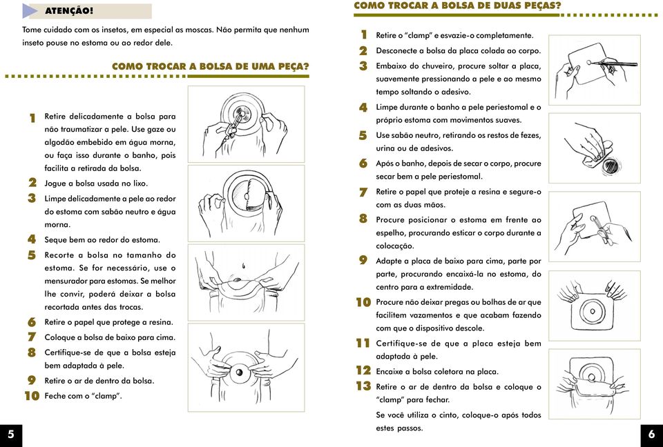 4 5 6 7 8 9 0 Retire delicadamente a bolsa para não traumatizar a pele. Use gaze ou algodão embebido em água morna, ou faça isso durante o banho, pois facilita a retirada da bolsa.