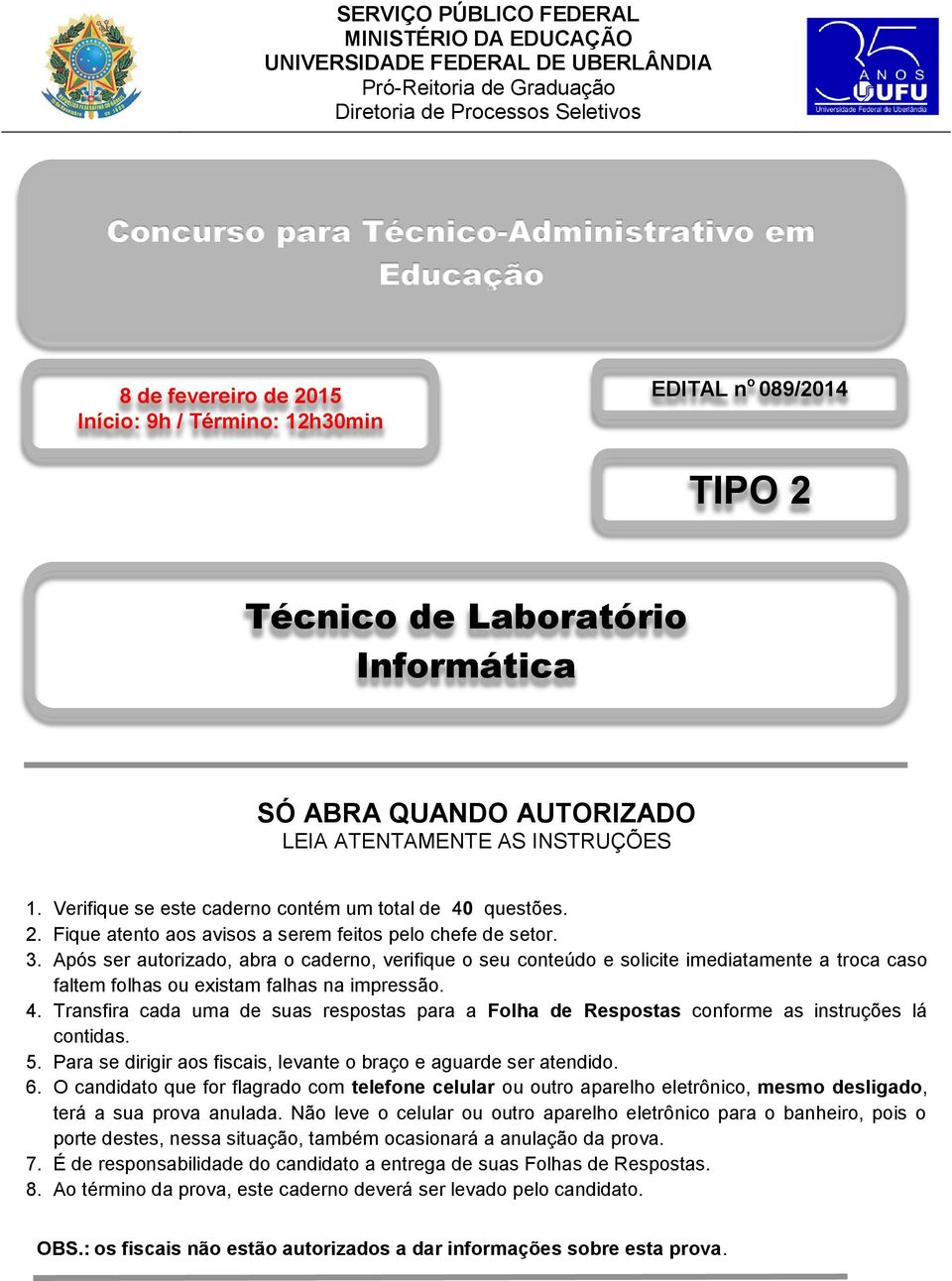 Verifique se este caderno contém um total de 40 questões. 2. Fique atento aos avisos a serem feitos pelo chefe de setor. 3.