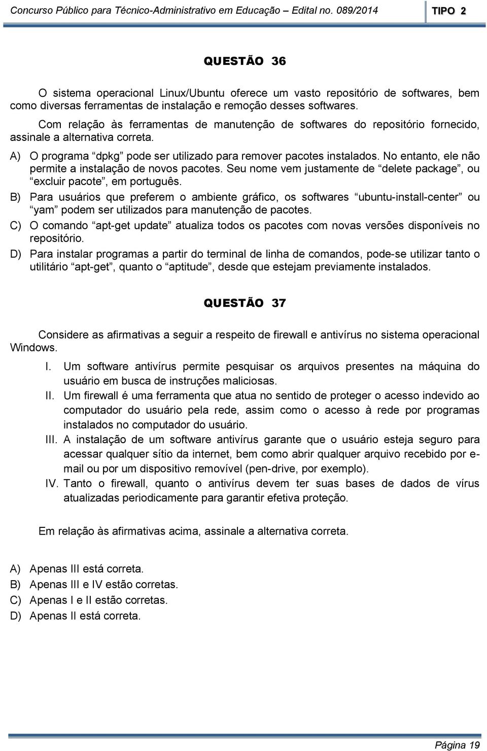 No entanto, ele não permite a instalação de novos pacotes. Seu nome vem justamente de delete package, ou excluir pacote, em português.