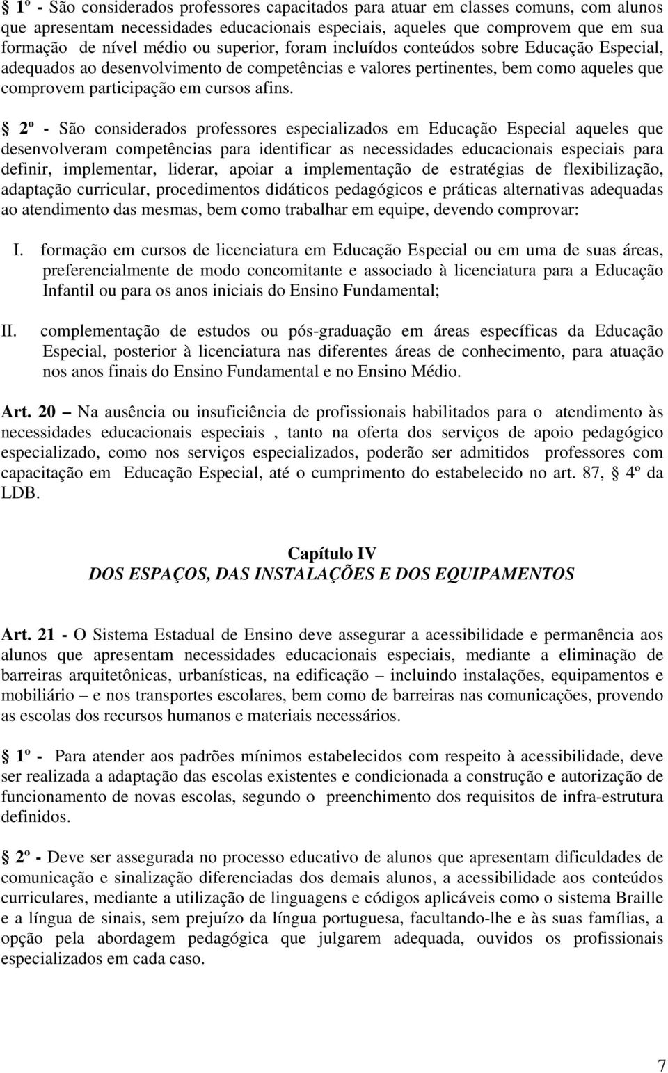 2º - São considerados professores especializados em Educação Especial aqueles que desenvolveram competências para identificar as necessidades educacionais especiais para definir, implementar,