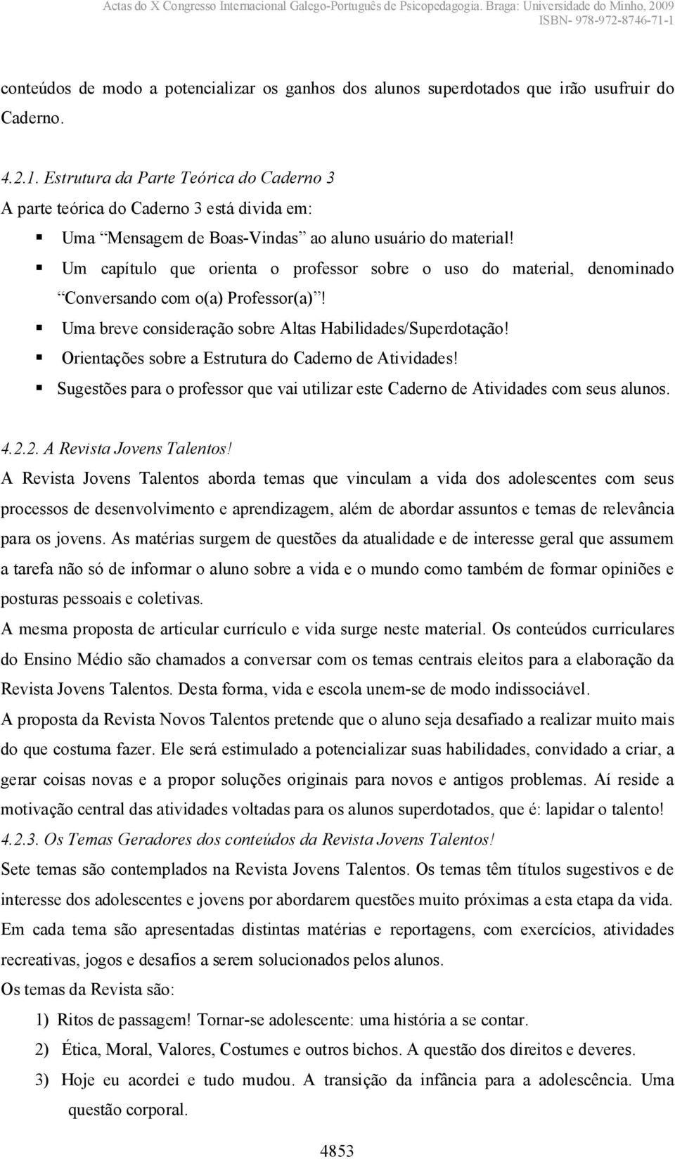 Um capítulo que orienta o professor sobre o uso do material, denominado Conversandocom o(a)profesor(a)! Uma breve consideração sobre Altas Habilidades/Superdotação!