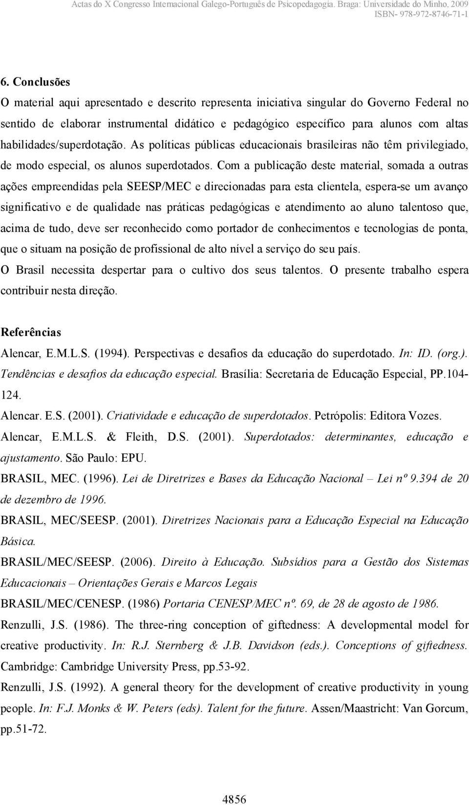 Com a publicação deste material, somada a outras ações empreendidas pela SEESP/MEC e direcionadas para esta clientela, espera-se um avanço significativo e de qualidade nas práticas pedagógicas e