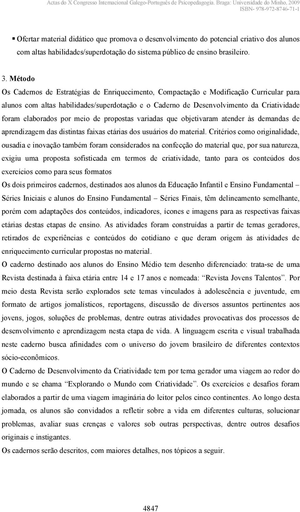 elaborados por meio de propostas variadas que objetivaram atender às demandas de aprendizagem das distintas faixas etárias dos usuários do material.