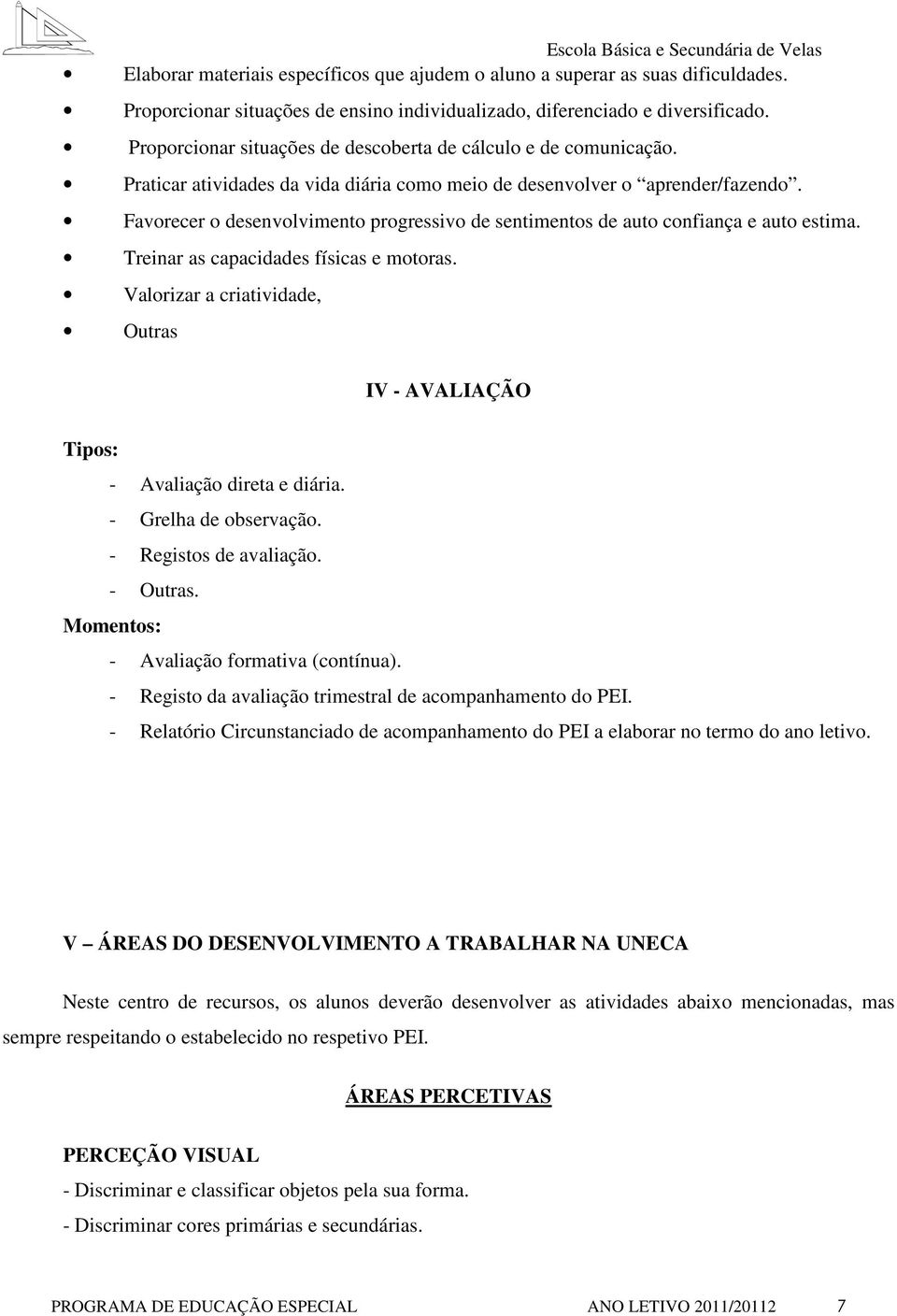 Favorecer o desenvolvimento progressivo de sentimentos de auto confiança e auto estima. Treinar as capacidades físicas e motoras.