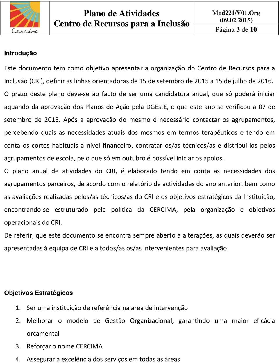 O prazo deste plano deve-se ao facto de ser uma candidatura anual, que só poderá iniciar aquando da aprovação dos Planos de Ação pela DGEstE, o que este ano se verificou a 07 de setembro de 2015.