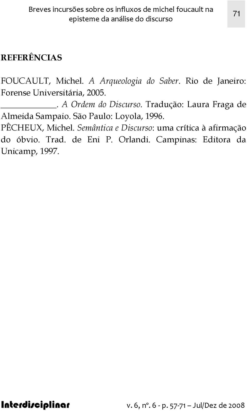 . A Ordem do Discurso. Tradução: Laura Fraga de Almeida Sampaio. São Paulo: Loyola, 1996.