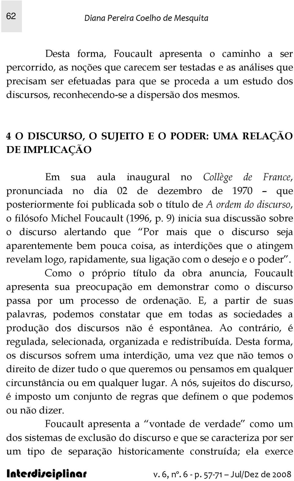 4 O DISCURSO, O SUJEITO E O PODER: UMA RELAÇÃO DE IMPLICAÇÃO Em sua aula inaugural no Collège de France, pronunciada no dia 02 de dezembro de 1970 que posteriormente foi publicada sob o título de A