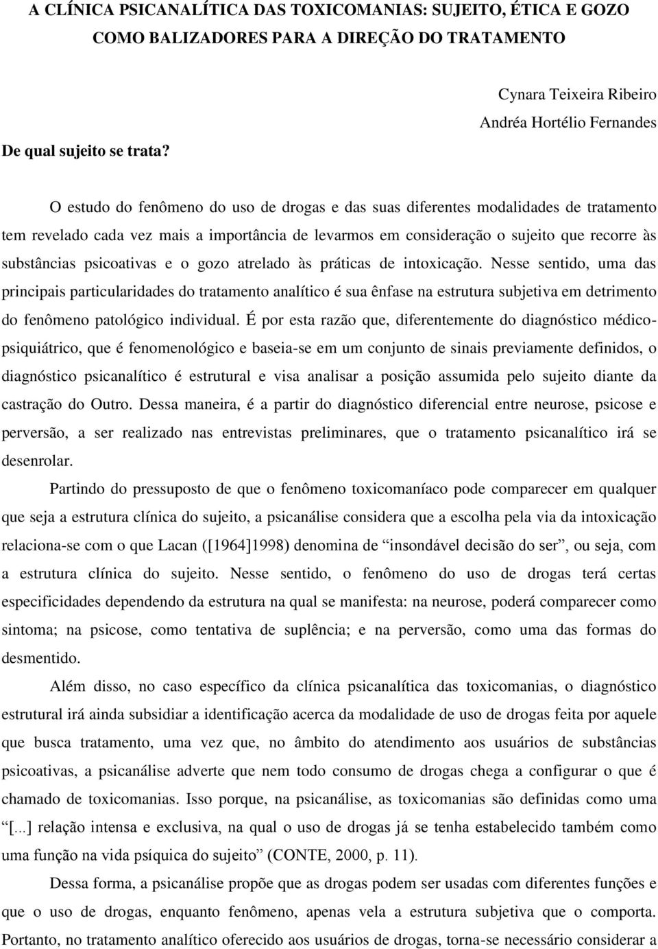 consideração o sujeito que recorre às substâncias psicoativas e o gozo atrelado às práticas de intoxicação.