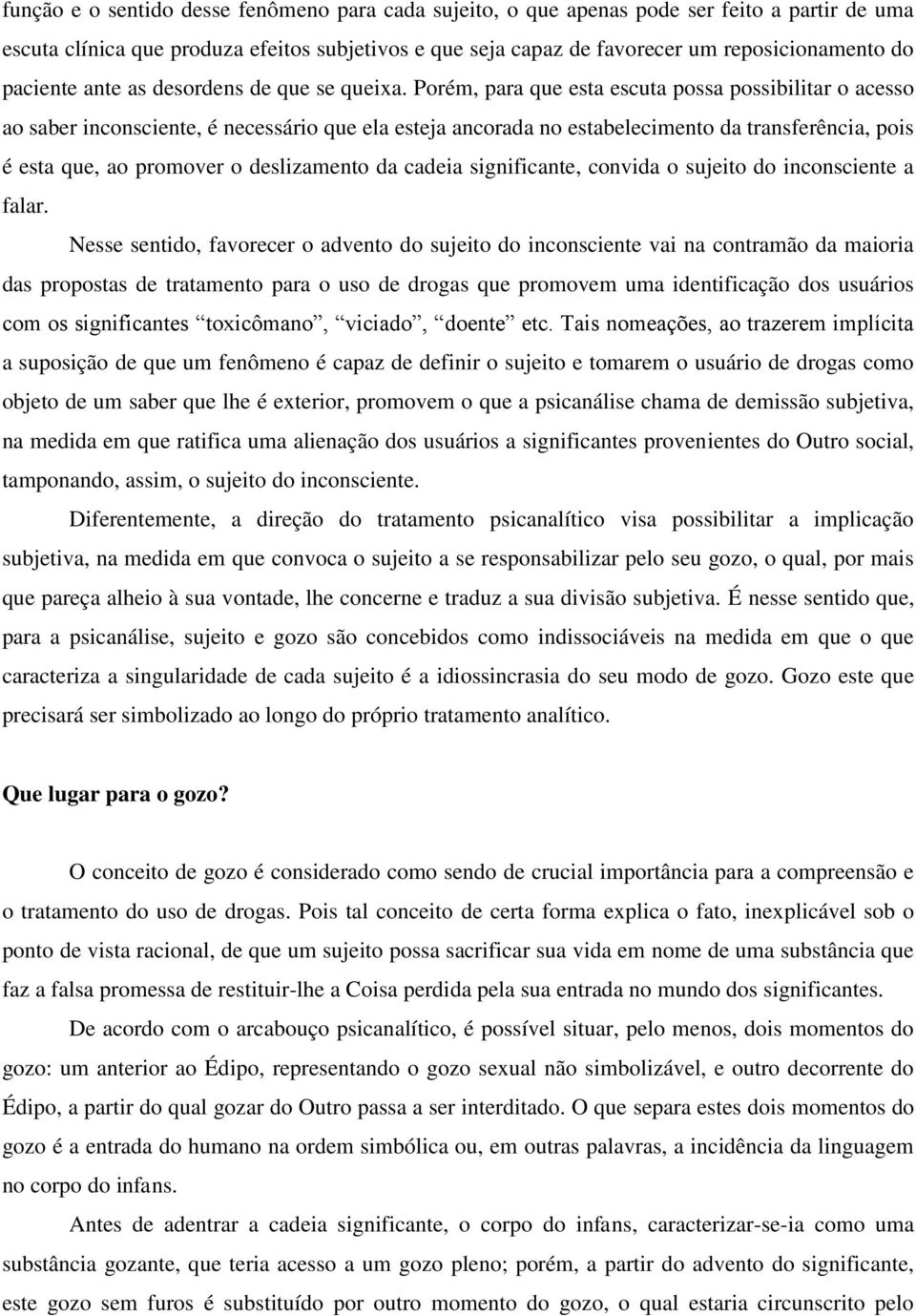 Porém, para que esta escuta possa possibilitar o acesso ao saber inconsciente, é necessário que ela esteja ancorada no estabelecimento da transferência, pois é esta que, ao promover o deslizamento da