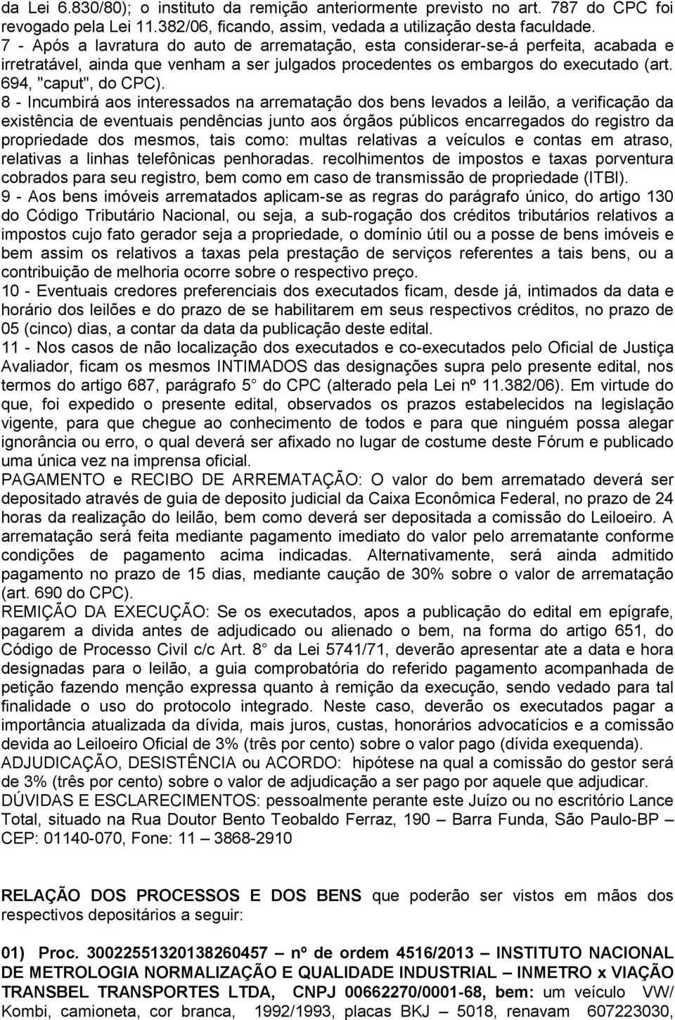 8 - Incumbirá aos interessados na arrematação dos bens levados a leilão, a verificação da existência de eventuais pendências junto aos órgãos públicos encarregados do registro da propriedade dos