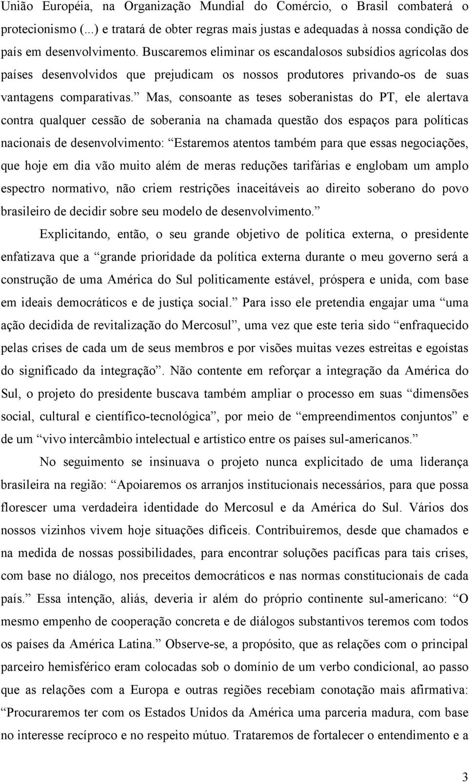 Mas, consoante as teses soberanistas do PT, ele alertava contra qualquer cessão de soberania na chamada questão dos espaços para políticas nacionais de desenvolvimento: Estaremos atentos também para