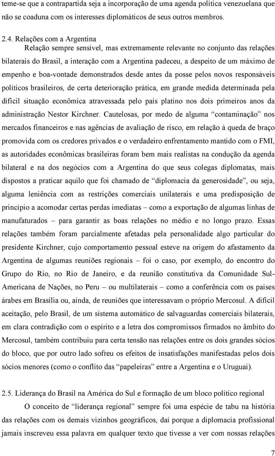 boa-vontade demonstrados desde antes da posse pelos novos responsáveis políticos brasileiros, de certa deterioração prática, em grande medida determinada pela difícil situação econômica atravessada