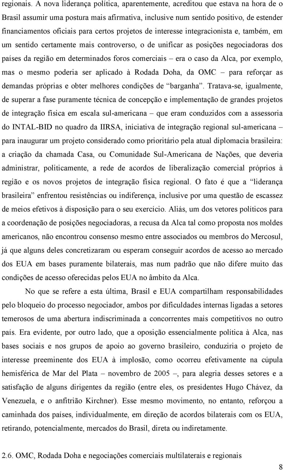 projetos de interesse integracionista e, também, em um sentido certamente mais controverso, o de unificar as posições negociadoras dos países da região em determinados foros comerciais era o caso da