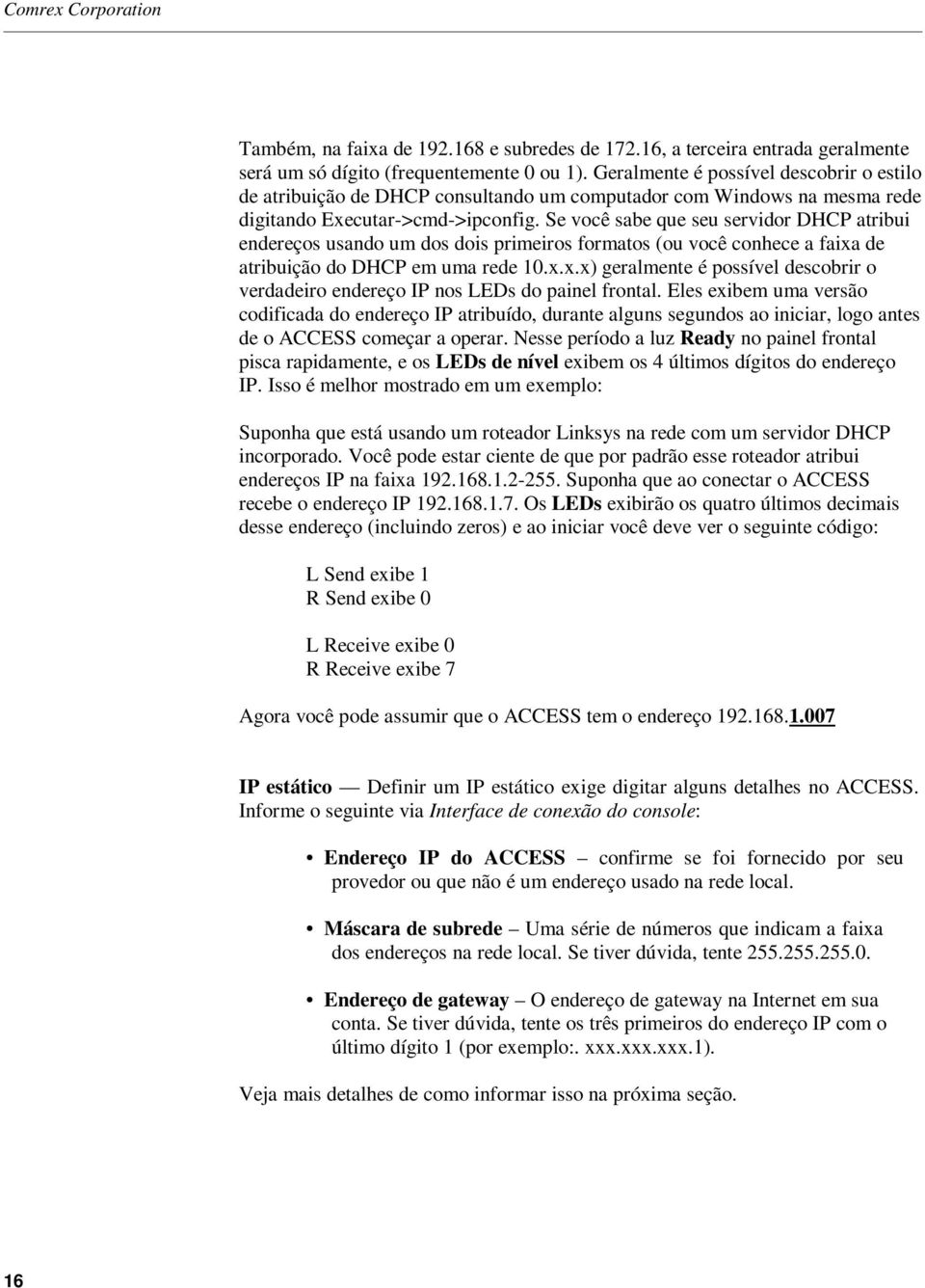 Se você sabe que seu servidor DHCP atribui endereços usando um dos dois primeiros formatos (ou você conhece a faixa