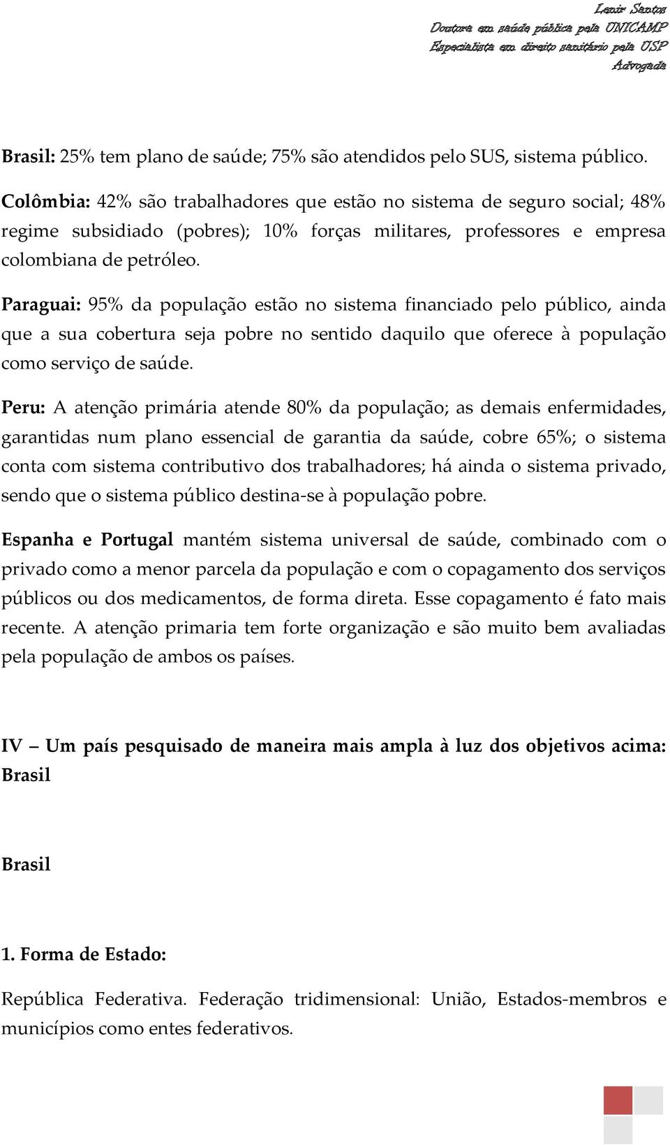 Paraguai: 95% da população estão no sistema financiado pelo público, ainda que a sua cobertura seja pobre no sentido daquilo que oferece à população como serviço de saúde.