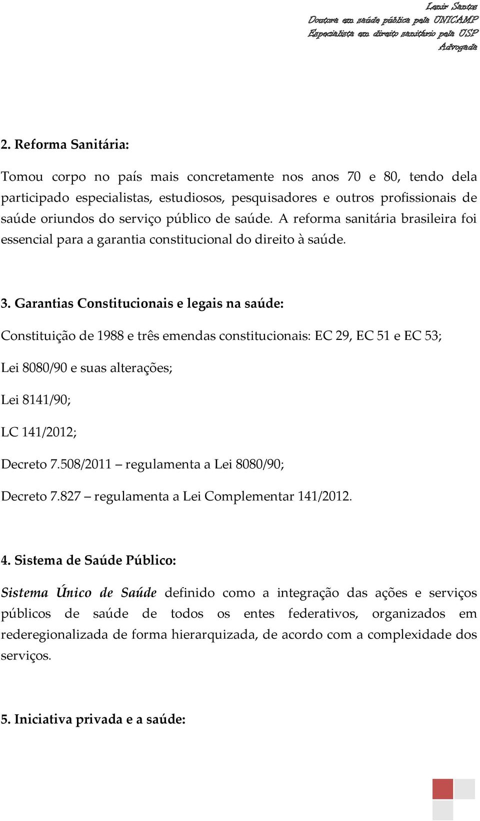 Garantias Constitucionais e legais na saúde: Constituição de 1988 e três emendas constitucionais: EC 29, EC 51 e EC 53; Lei 8080/90 e suas alterações; Lei 8141/90; LC 141/2012; Decreto 7.