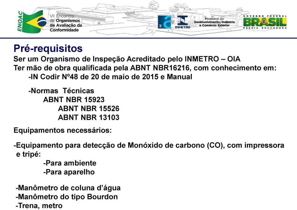 NBR 15526 ABNT NBR 13103 Equipamentos necessários: -Equipamento para detecção de Monóxido de carbono (CO), com