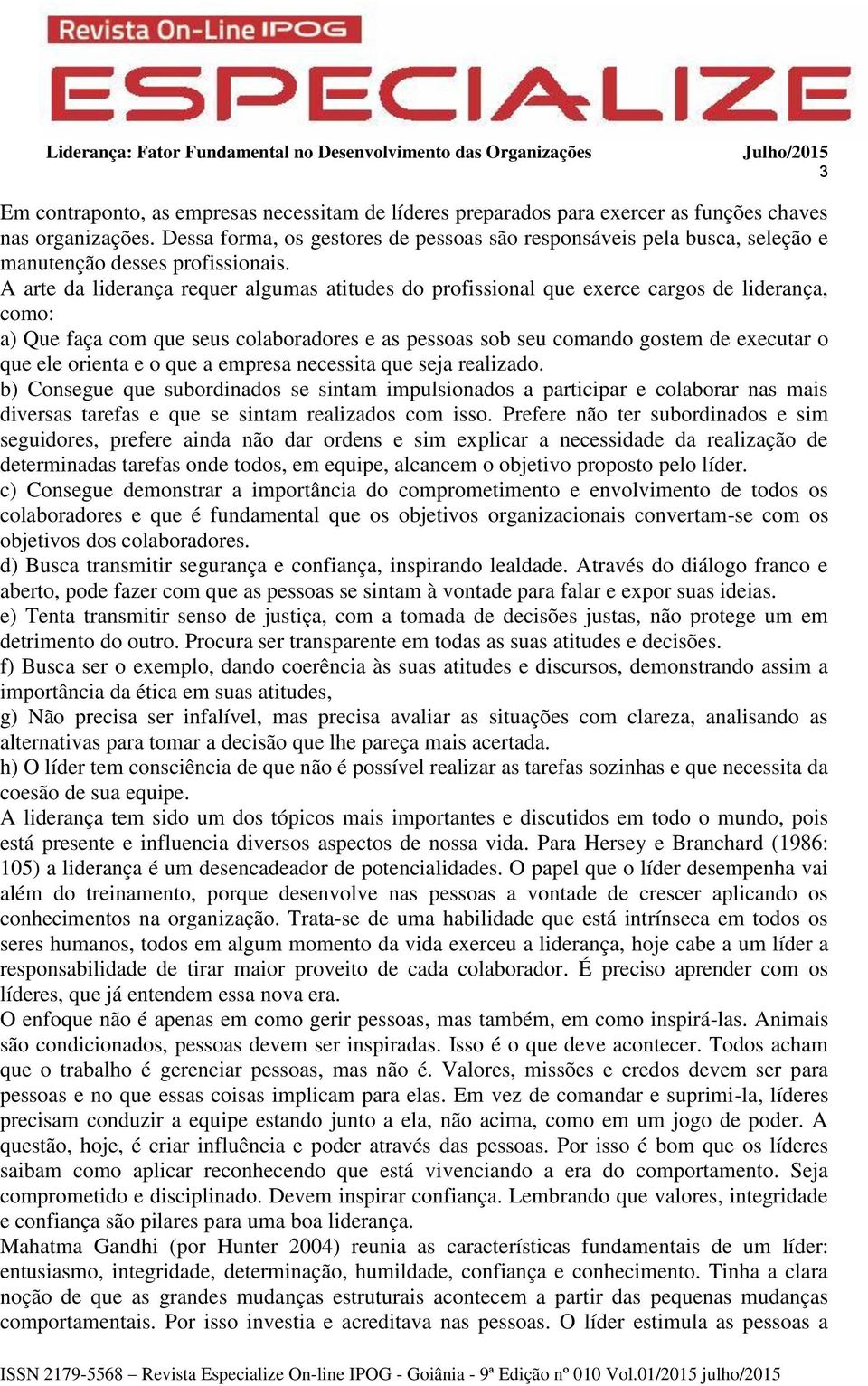 A arte da liderança requer algumas atitudes do profissional que exerce cargos de liderança, como: a) Que faça com que seus colaboradores e as pessoas sob seu comando gostem de executar o que ele