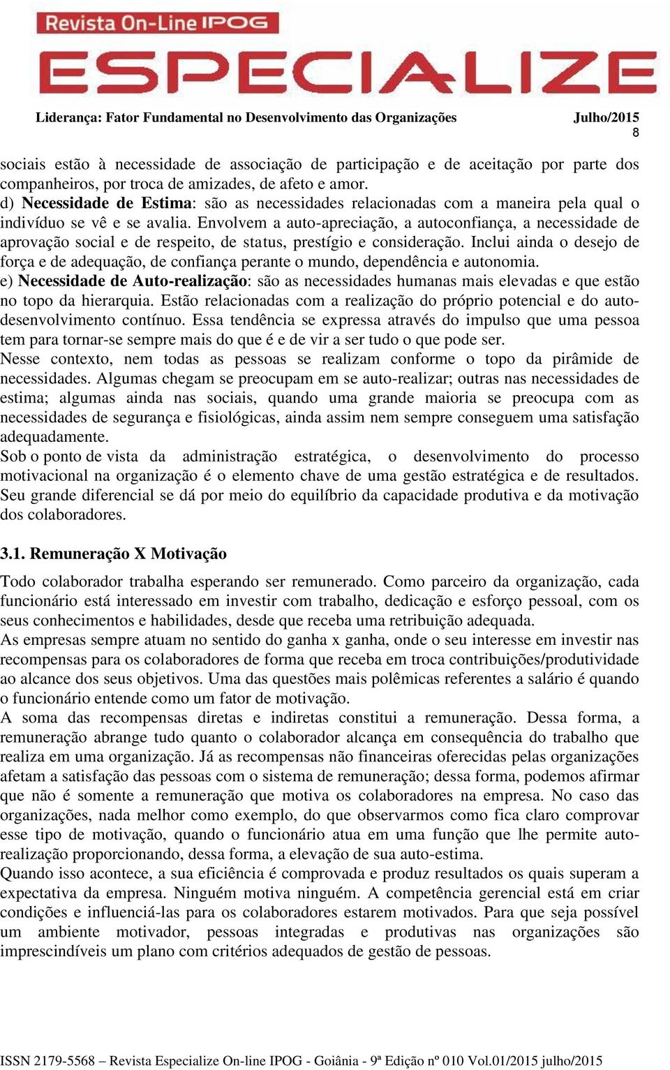 Envolvem a auto-apreciação, a autoconfiança, a necessidade de aprovação social e de respeito, de status, prestígio e consideração.