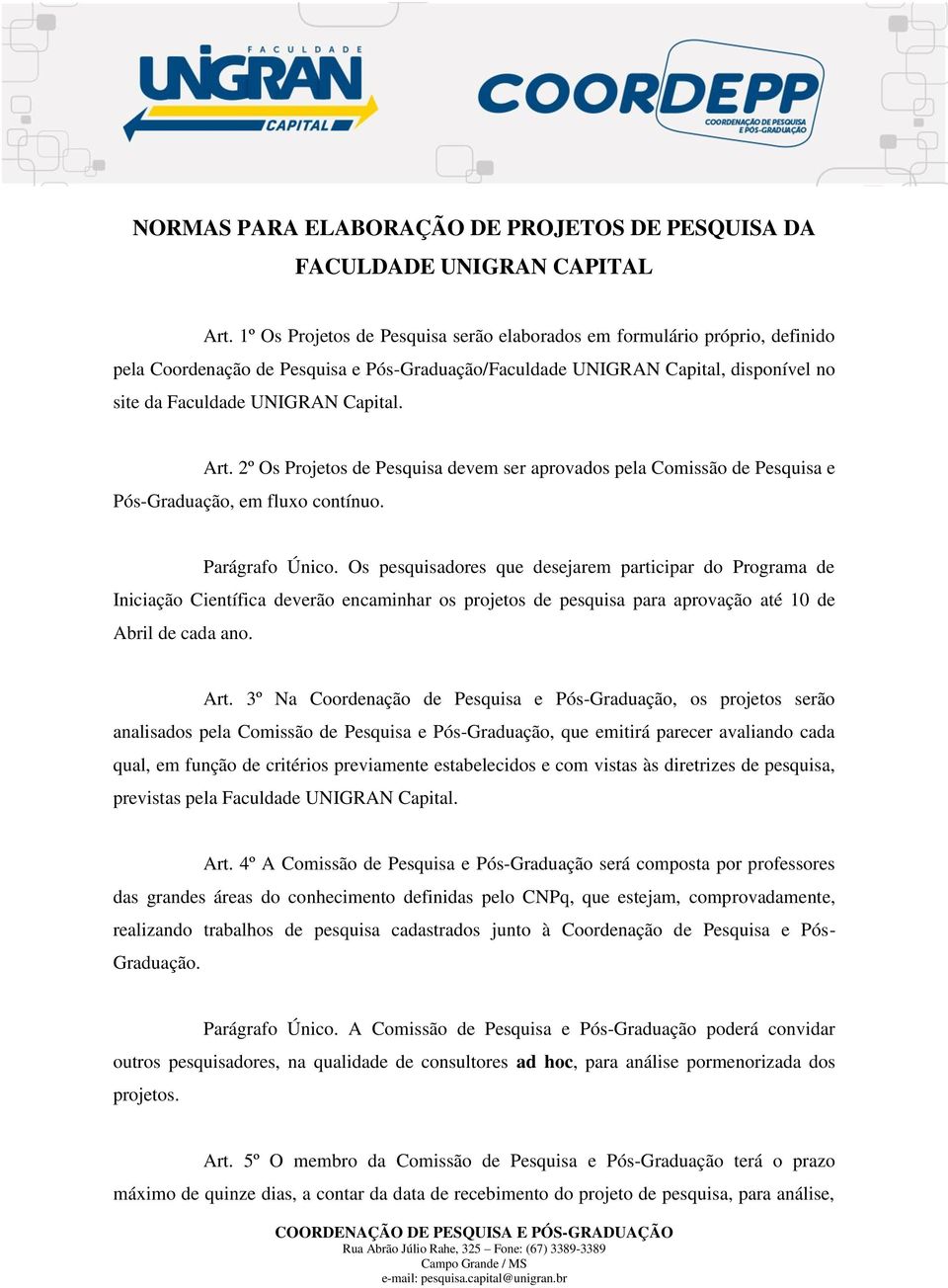 Art. 2º Os Projetos de Pesquisa devem ser aprovados pela Comissão de Pesquisa e Pós-Graduação, em fluxo contínuo. Parágrafo Único.