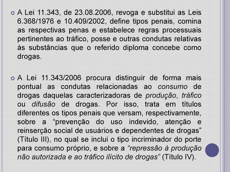 drogas. A Lei 11.343/2006 procura distinguir de forma mais pontual as condutas relacionadas ao consumo de drogas daquelas caracterizadoras de produção, tráfico ou difusão de drogas.