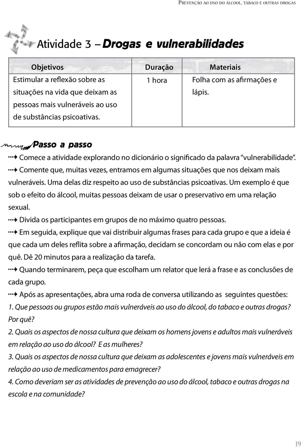 Comente que, muitas vezes, entramos em algumas situações que nos deixam mais vulneráveis. Uma delas diz respeito ao uso de substâncias psicoativas.