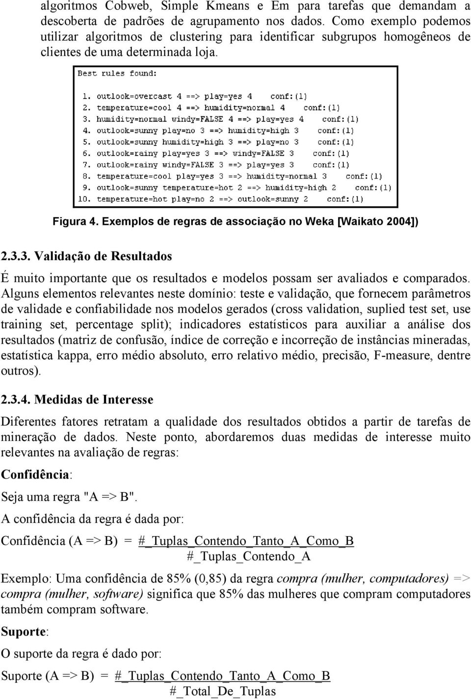 3.3. Validação de Resultados É muito importante que os resultados e modelos possam ser avaliados e comparados.