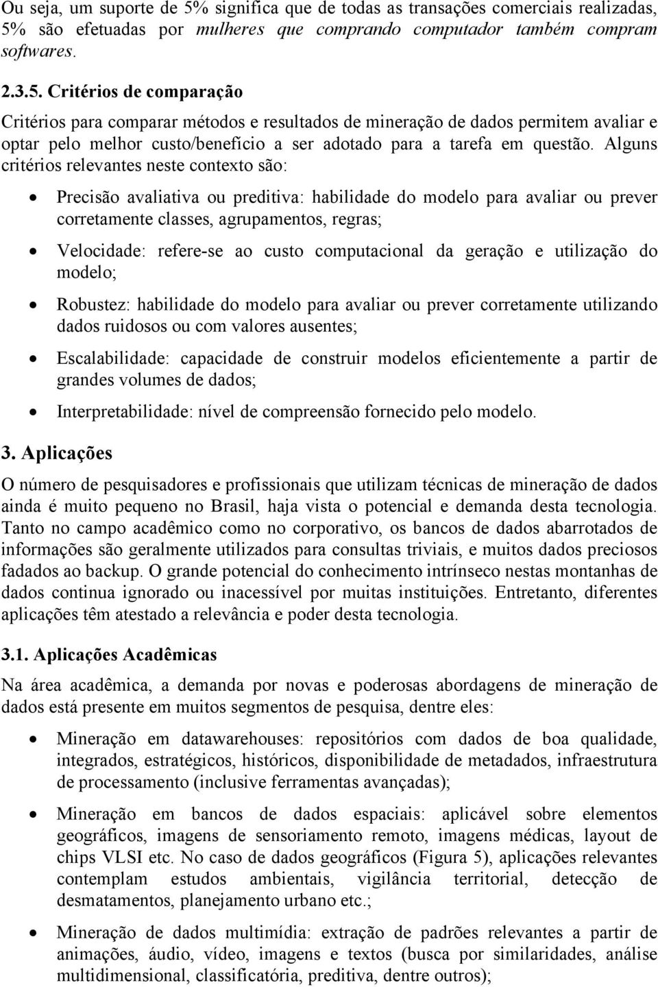 são efetuadas por mulheres que comprando computador também compram softwares. 2.3.5.