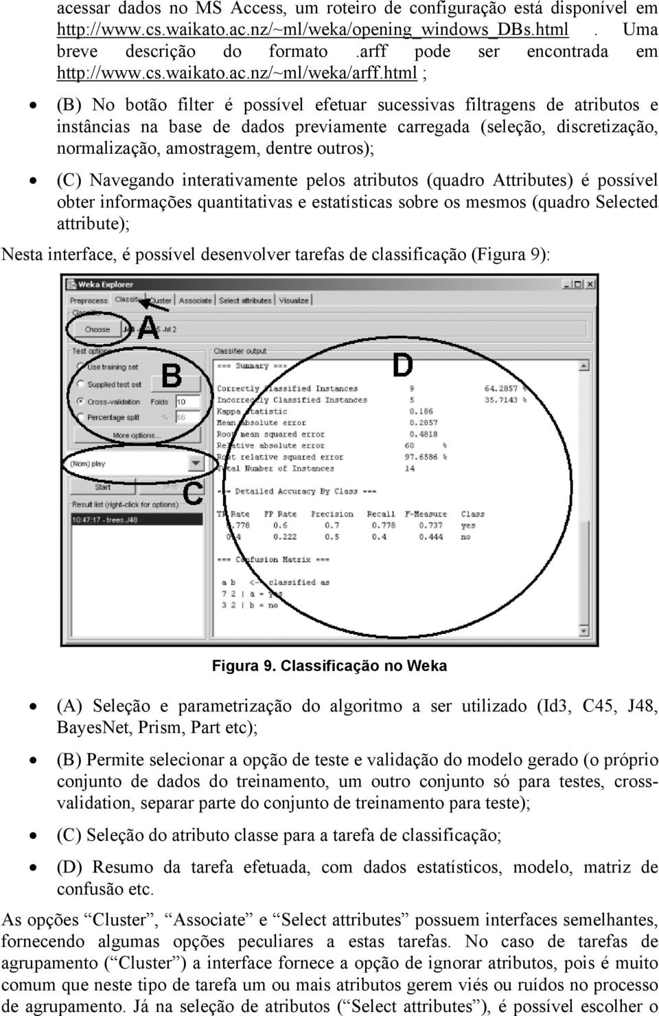 html ; (B) No botão filter é possível efetuar sucessivas filtragens de atributos e instâncias na base de dados previamente carregada (seleção, discretização, normalização, amostragem, dentre outros);