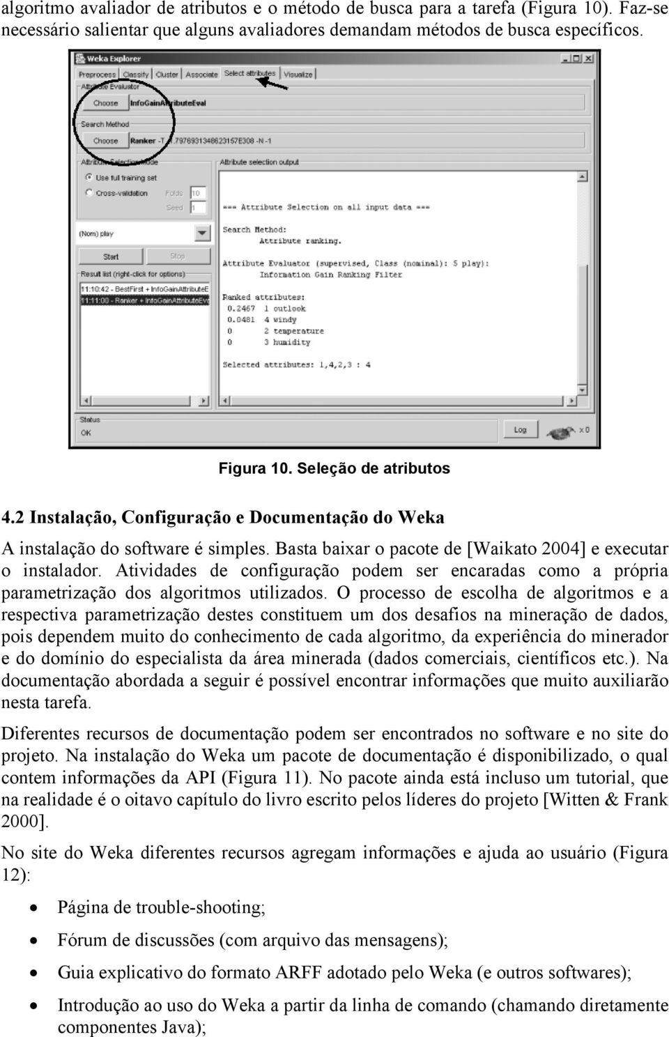 Atividades de configuração podem ser encaradas como a própria parametrização dos algoritmos utilizados.