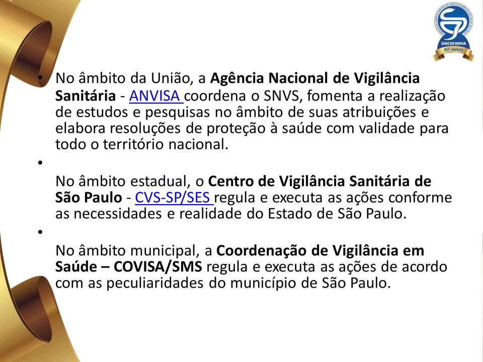 No âmbito estadual, o Centro de Vigilância Sanitária de São Paulo - CVS-SP/SES regula e executa as ações conforme as necessidades e realidade