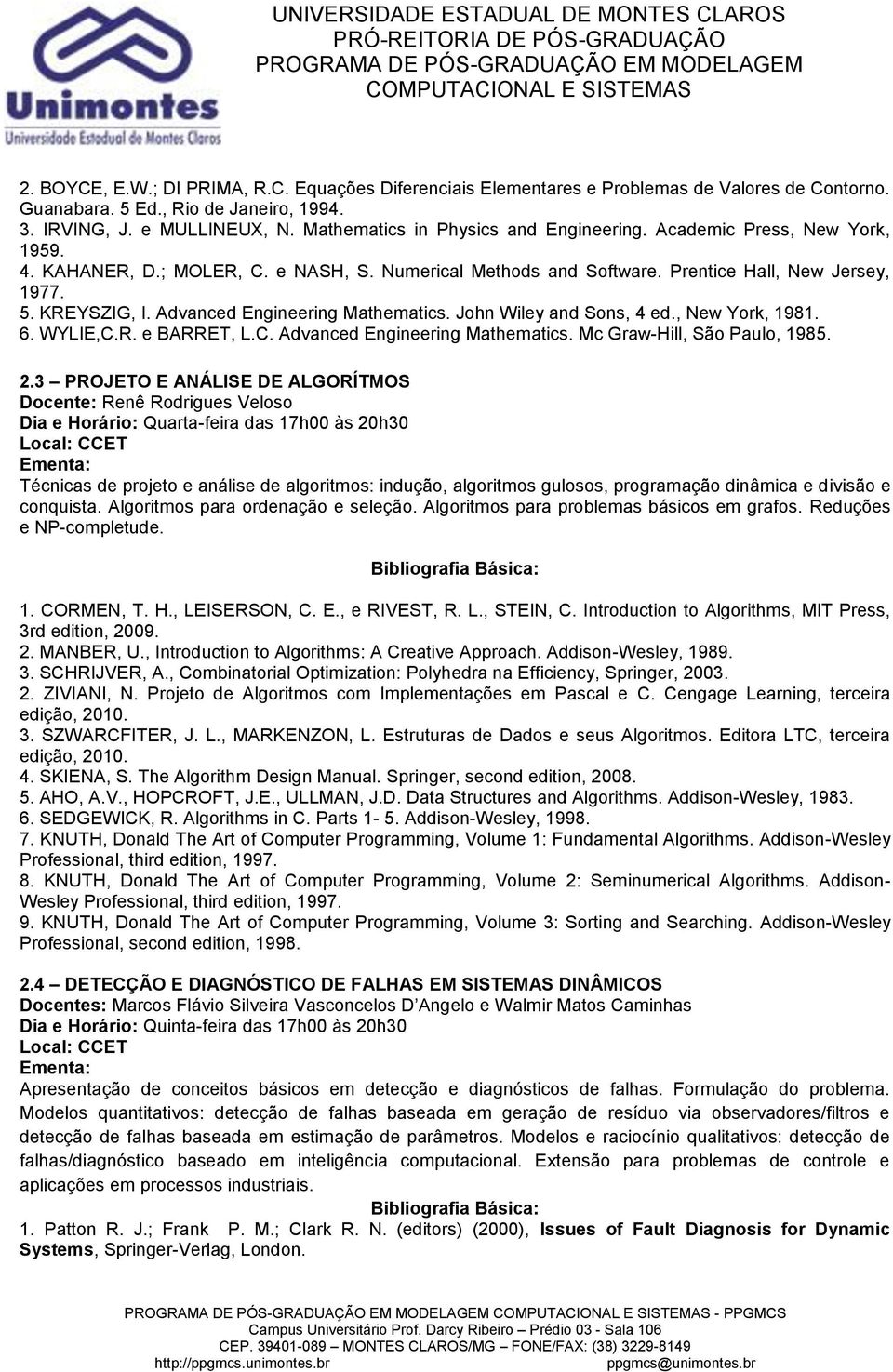 Advanced Engineering Mathematics. John Wiley and Sons, 4 ed., New York, 1981. 6. WYLIE,C.R. e BARRET, L.C. Advanced Engineering Mathematics. Mc Graw-Hill, São Paulo, 1985. 2.