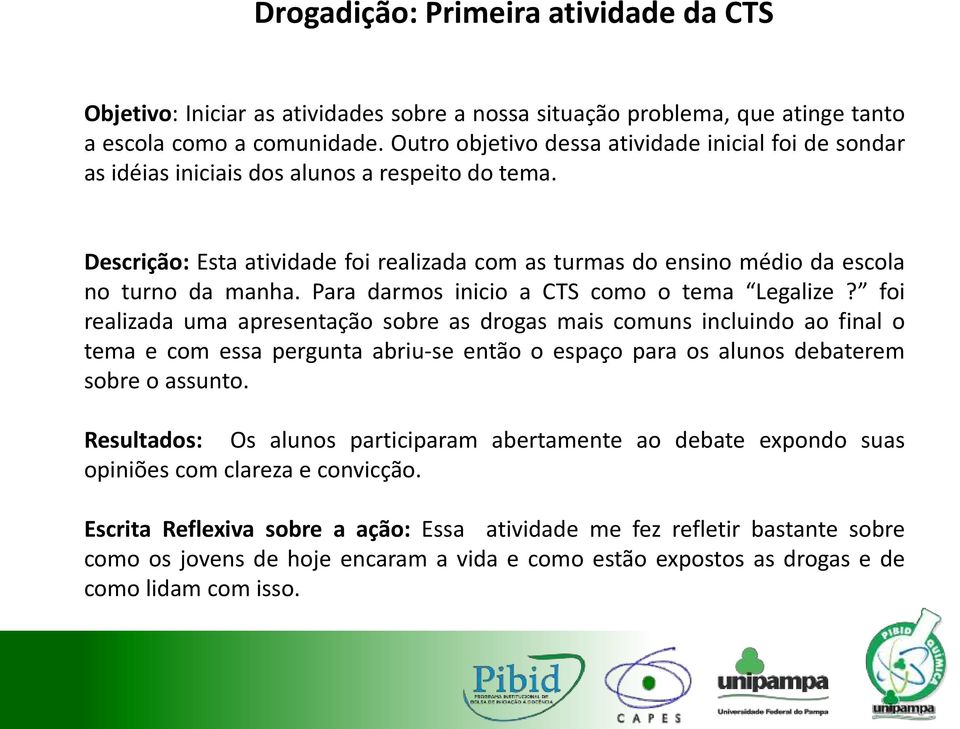 Descrição: Esta atividade foi realizada com as turmas do ensino médio da escola no turno da manha. Para darmos inicio a CTS como o tema Legalize?