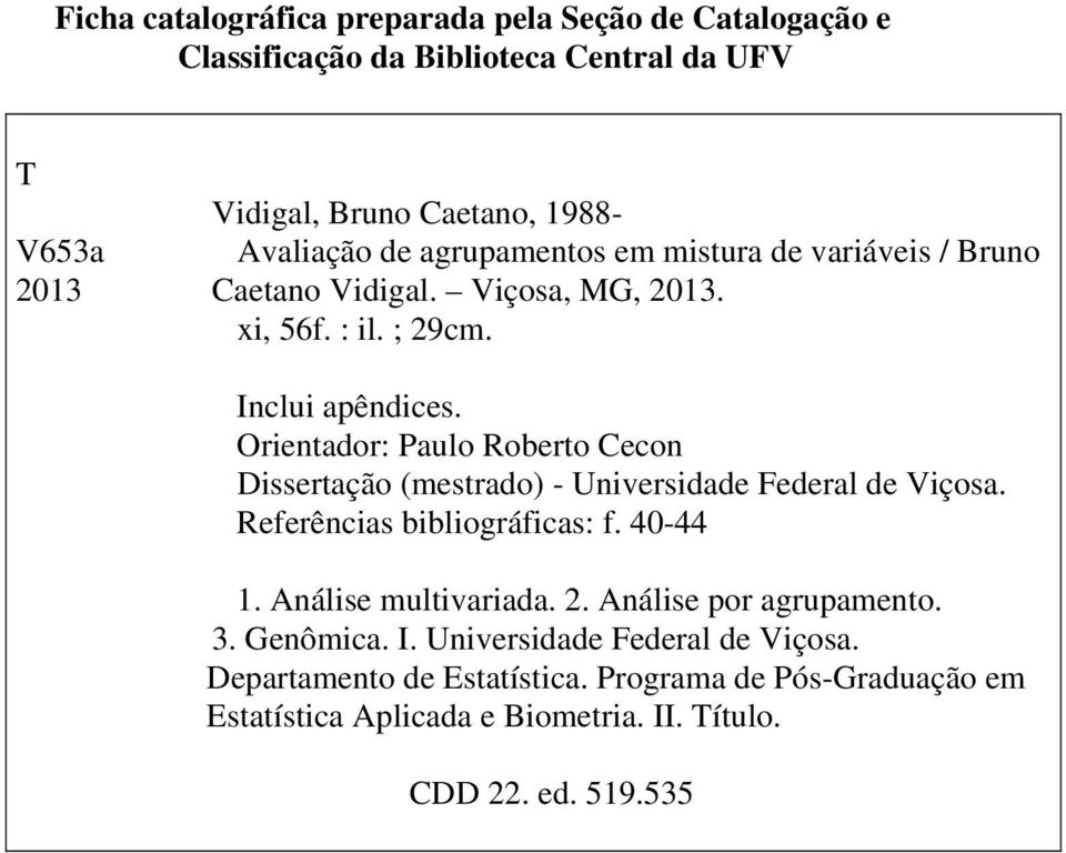 Orientador: Paulo Roberto Cecon Dissertação (mestrado) - Universidade Federal de Viçosa. Referências bibliográficas: f. 40-44 1. Análise multivariada. 2.