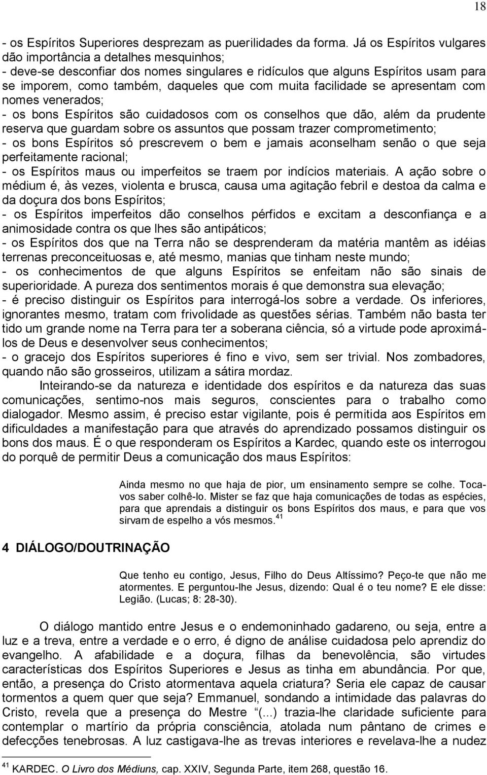 facilidade se apresentam com nomes venerados; - os bons Espíritos são cuidadosos com os conselhos que dão, além da prudente reserva que guardam sobre os assuntos que possam trazer comprometimento; -