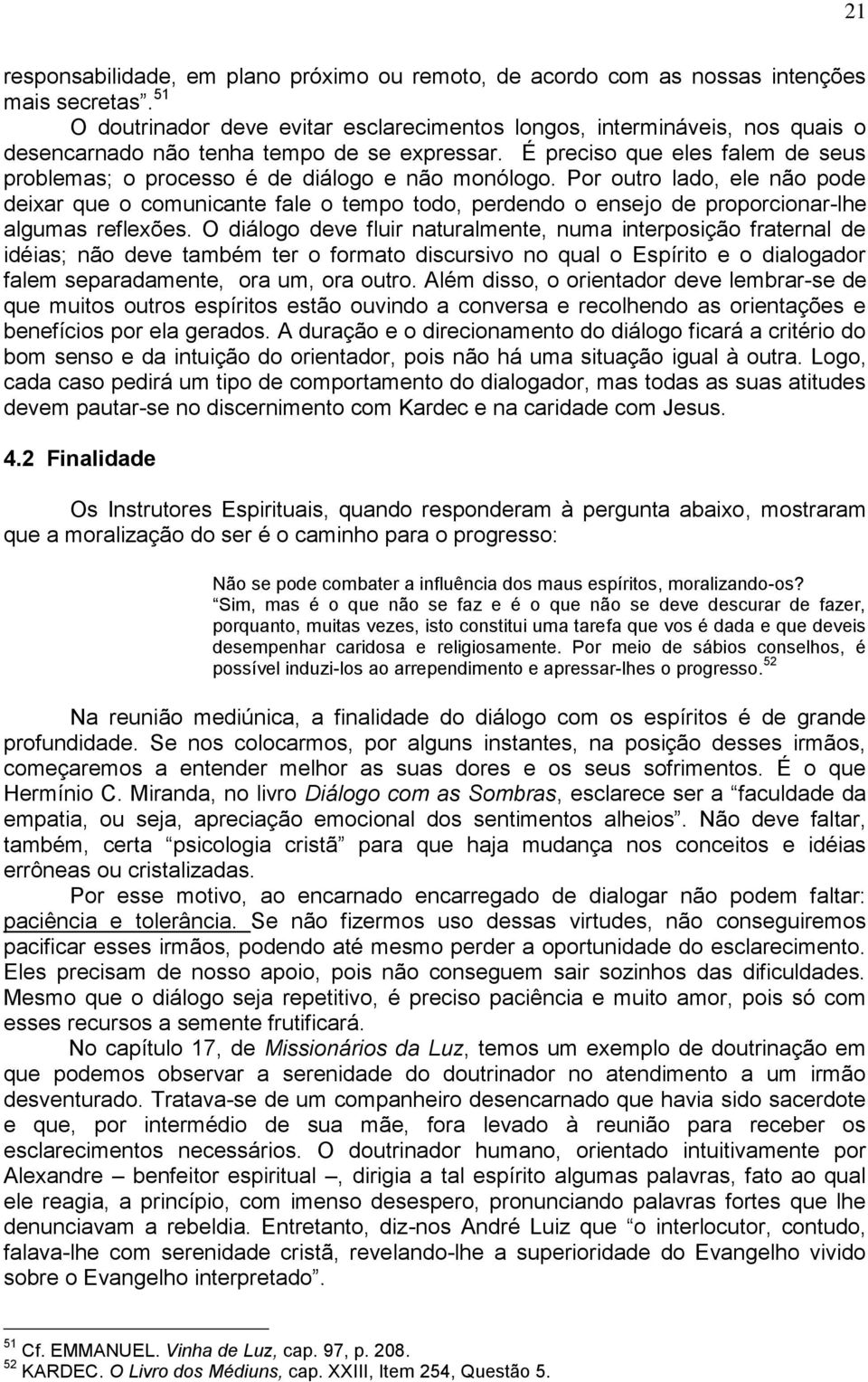 É preciso que eles falem de seus problemas; o processo é de diálogo e não monólogo.