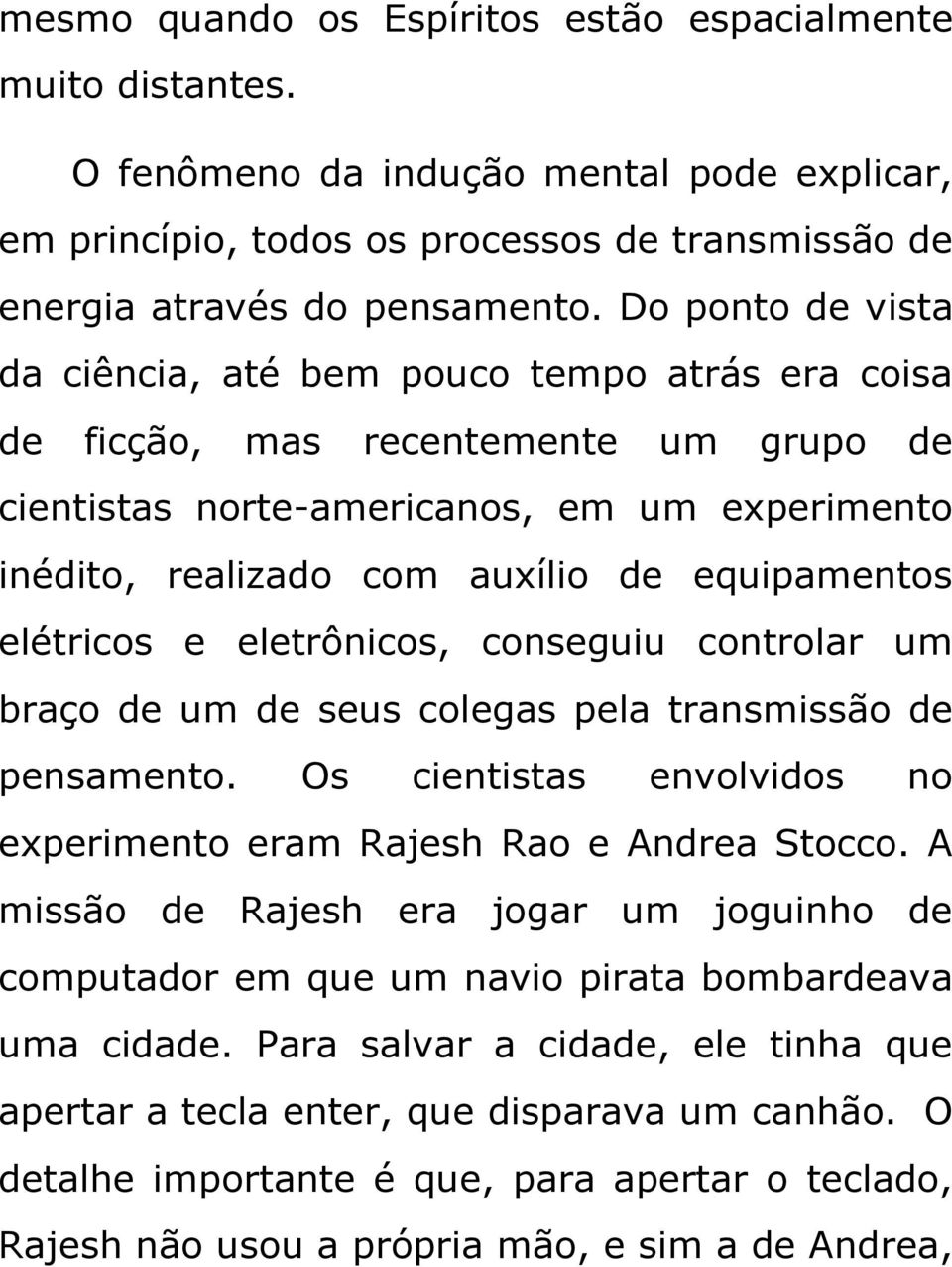 elétricos e eletrônicos, conseguiu controlar um braço de um de seus colegas pela transmissão de pensamento. Os cientistas envolvidos no experimento eram Rajesh Rao e Andrea Stocco.