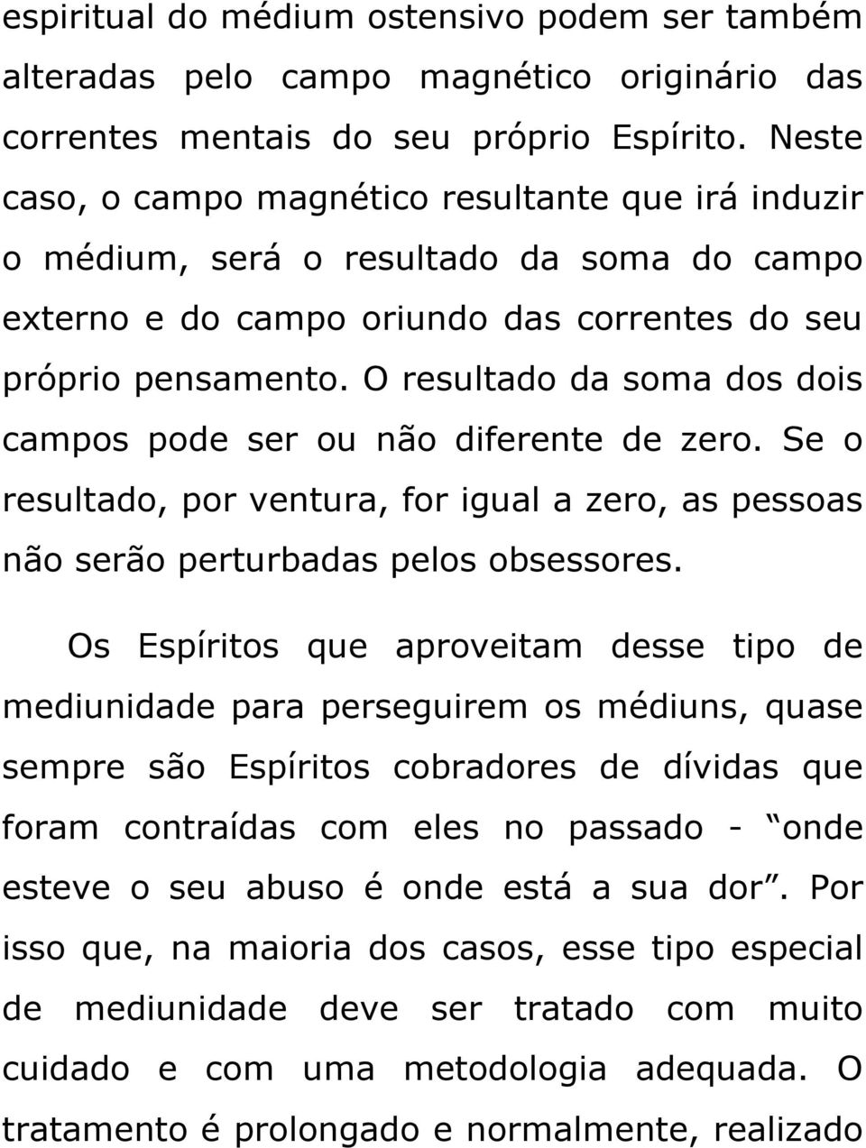 O resultado da soma dos dois campos pode ser ou não diferente de zero. Se o resultado, por ventura, for igual a zero, as pessoas não serão perturbadas pelos obsessores.