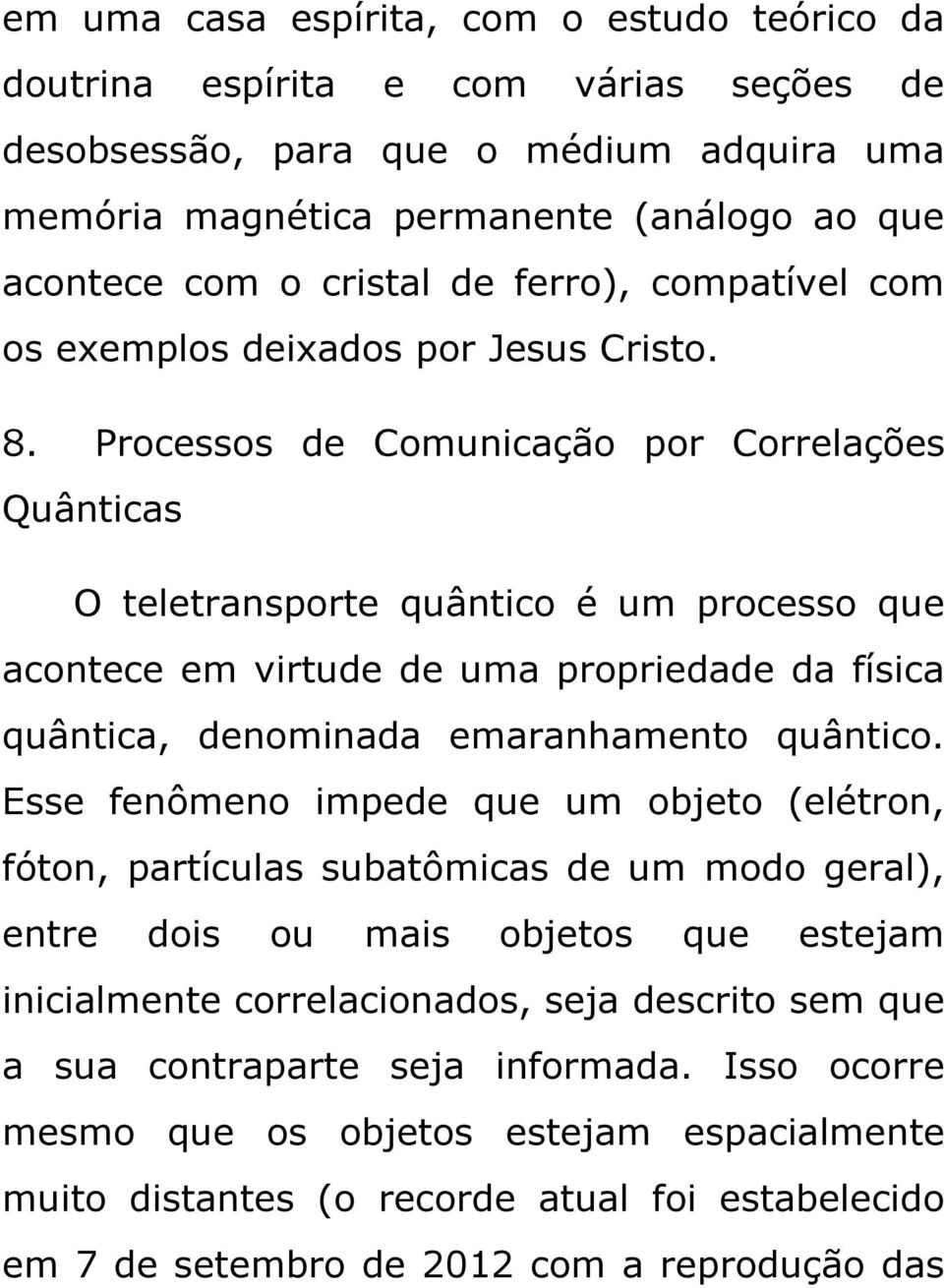 Processos de Comunicação por Correlações Quânticas O teletransporte quântico é um processo que acontece em virtude de uma propriedade da física quântica, denominada emaranhamento quântico.