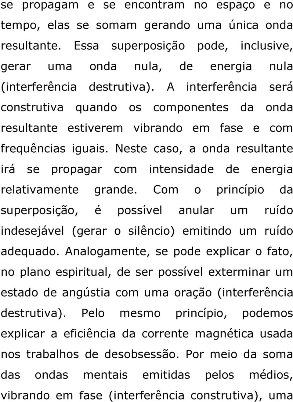 Neste caso, a onda resultante irá se propagar com intensidade de energia relativamente grande.