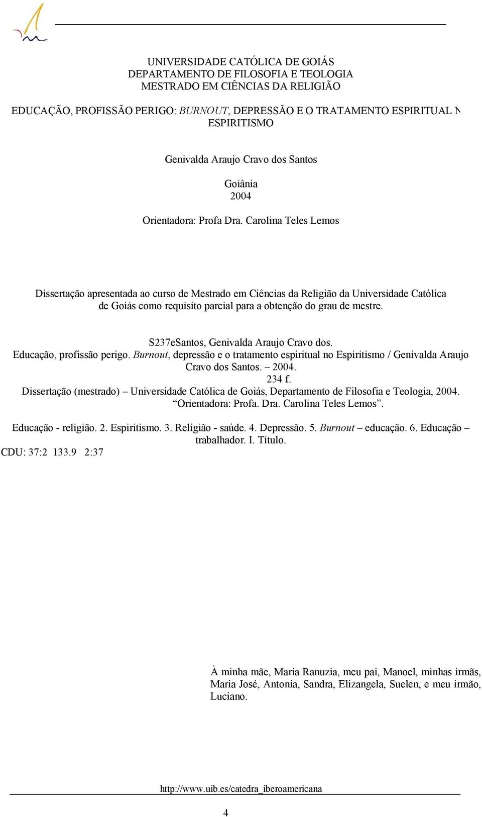 Carolina Teles Lemos Dissertação apresentada ao curso de Mestrado em Ciências da Religião da Universidade Católica de Goiás como requisito parcial para a obtenção do grau de mestre.