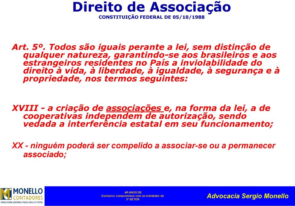 a inviolabilidade do direito à vida, à liberdade, à igualdade, à segurança e à propriedade, nos termos seguintes: XVIII - a criação de