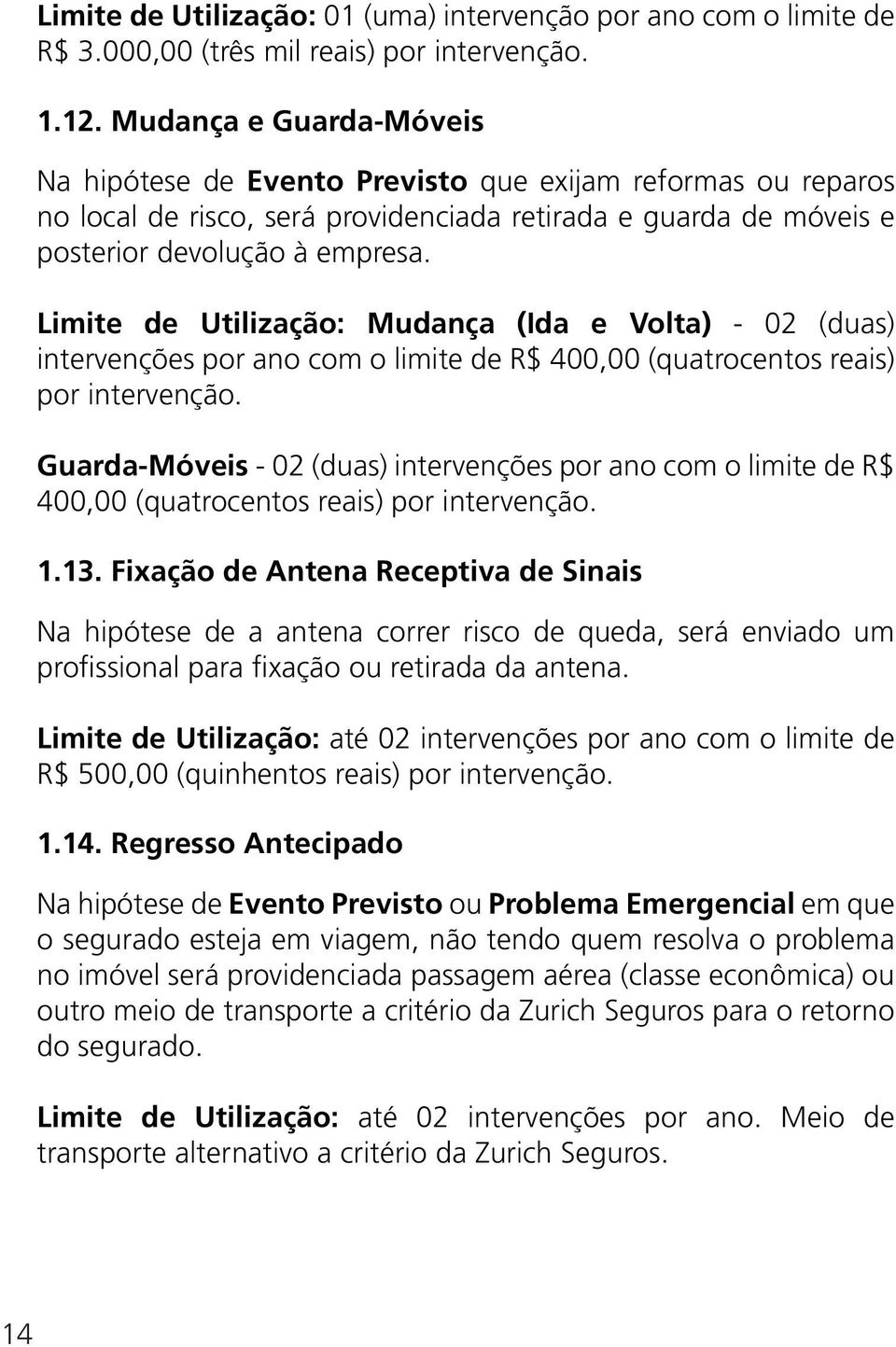 Limite de Utilização: Mudança (Ida e Volta) - 02 (duas) intervenções por ano com o limite de R$ 400,00 (quatrocentos reais) por intervenção.