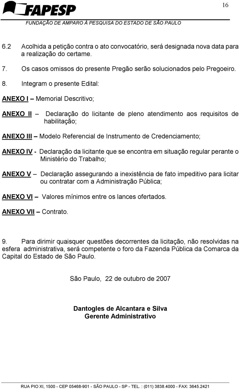 Credenciamento; ANEXO IV - Declaração da licitante que se encontra em situação regular perante o Ministério do Trabalho; ANEXO V Declaração assegurando a inexistência de fato impeditivo para licitar