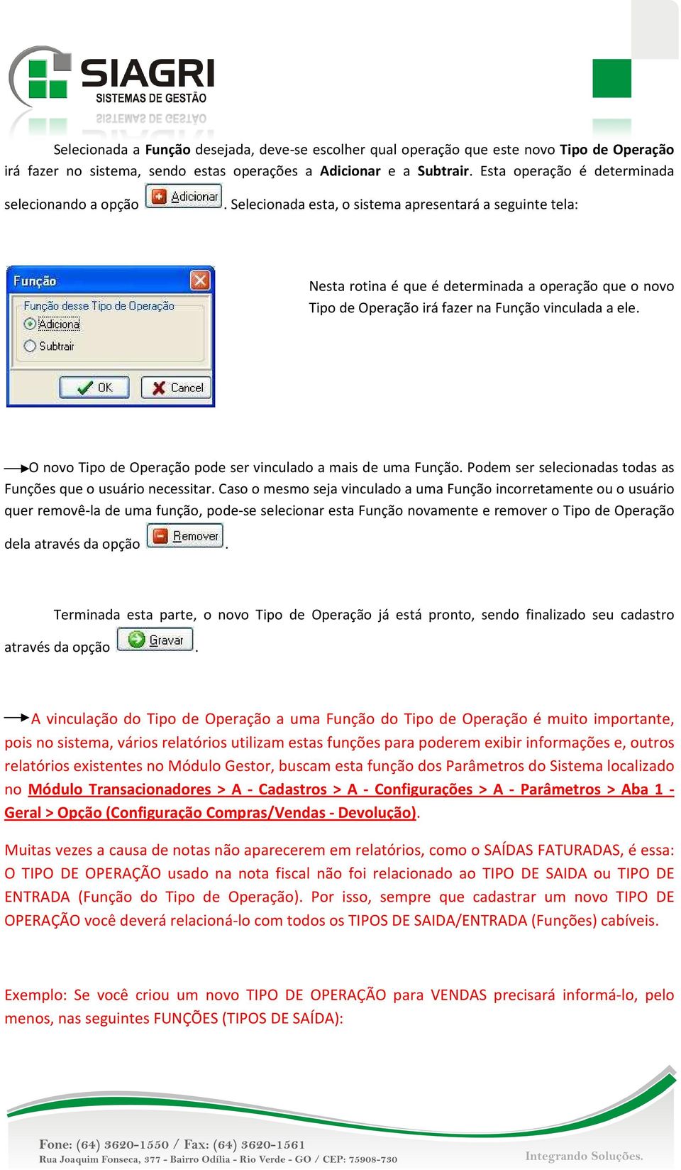 Selecionada esta, o sistema apresentará a seguinte tela: Nesta rotina é que é determinada a operação que o novo Tipo de Operação irá fazer na Função vinculada a ele.