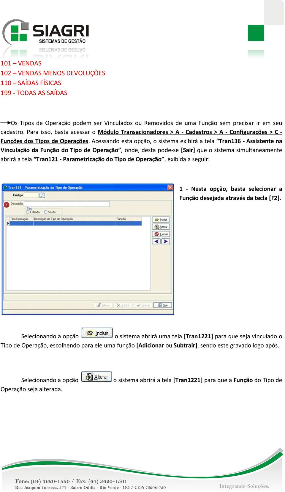 . Acessando esta opção, o sistema exibirá a tela Tran136 - Assistente na Vinculação da Função do Tipo de Operação, onde, desta pode-se [Sair] que o sistema simultaneamente abrirá a tela Tran121-