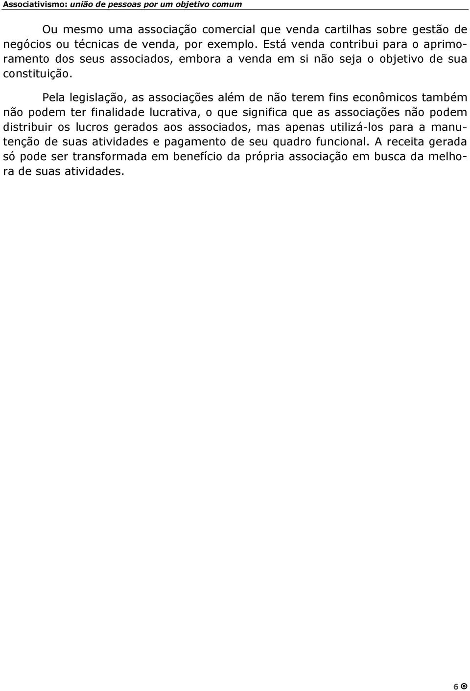 Pela legislação, as associações além de não terem fins econômicos também não podem ter finalidade lucrativa, o que significa que as associações não podem